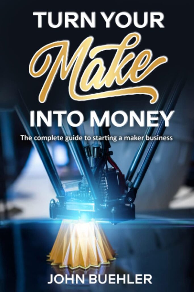 Turn Your Make Into Money: The complete guide to starting a maker business