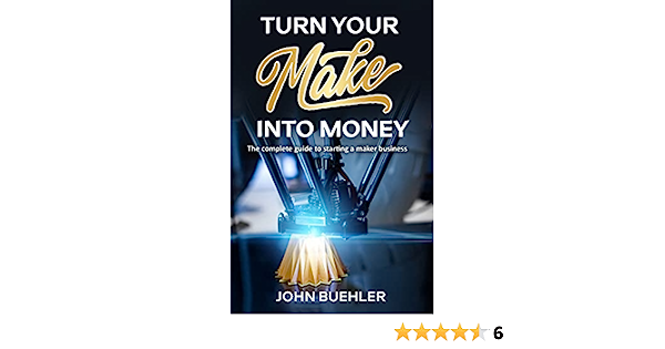 Turn Your Make Into Money: The complete guide to starting a maker business